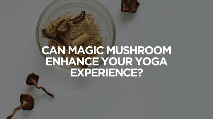 Can Magic Mushroom Enhance Your Yoga Experience